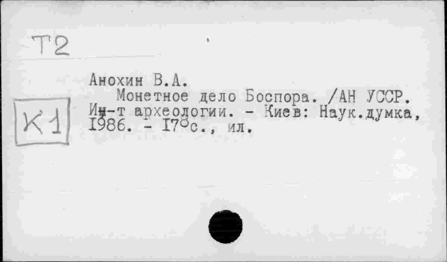 ﻿Т2
Kd
Анохин В.А.
Монетное дело Боспора. /АН УОСР.
И^-т археологии. - Киев: Наук.,думка